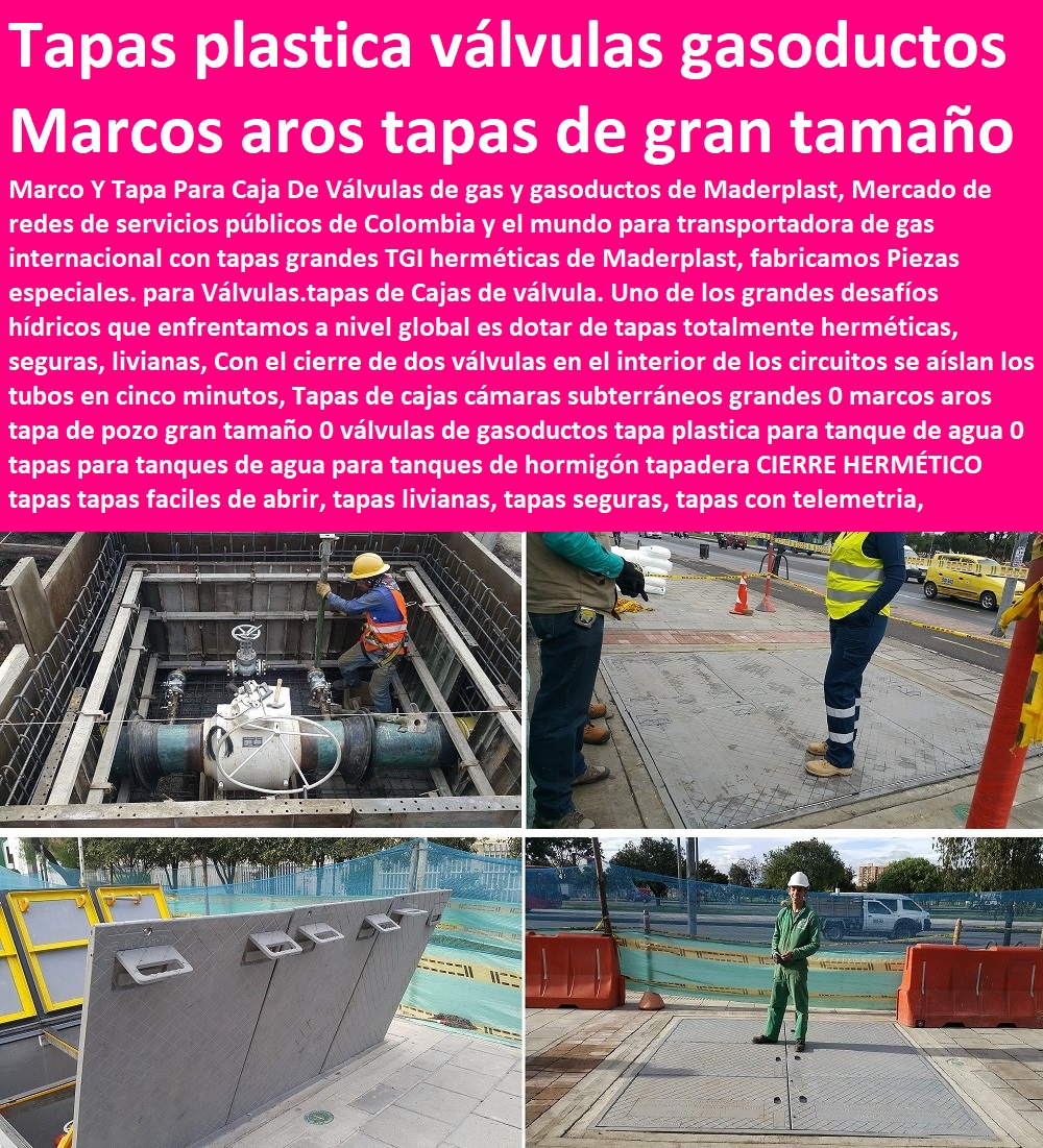 Tapa con marco hermética cajas de inspección redes de gas gasoductos tapa valvulas proveedor nuevos materiales, suministro e instalación de estructuras especiales, fabricante de productos plásticos, fabricante soluciones industriales, desarrollo de proyectos, 0  cierre de seguridad y tapas con dispositivos integrales 0 requisitos para cajas subterráneas seguras 0 Cierre Hermética Automática Telemetría 0 Tapa con marco hermética cajas de inspección redes de gas gasoductos tapa valvulas 0  cierre de seguridad y tapas con dispositivos integrales 0 requisitos para cajas subterráneas seguras 0 Cierre Hermética Automática Telemetría 0